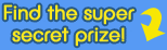 Find the super secret prize! Click Here!