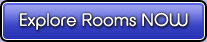 CLICK HERE to Explore Rooms NOW